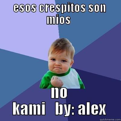 ESOS CRESPITOS SON MIOS  NO  KAMI   BY: ALEX  Success Kid