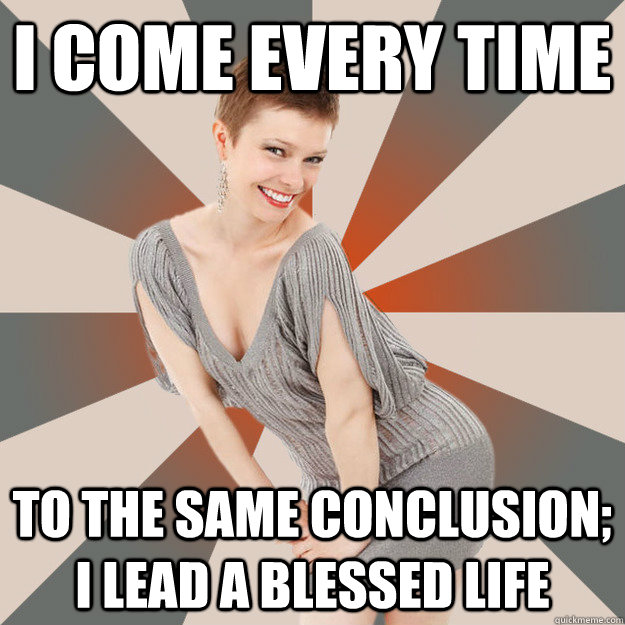 I come every time to the same conclusion; I lead a blessed life  
