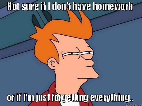 NOT SURE IF I DON'T HAVE HOMEWORK OR IF I'M JUST FORGETTING EVERYTHING.. Futurama Fry