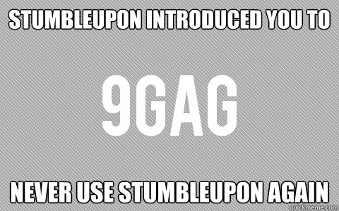 StumbleUpon introduced you to Never use stumbleupon again - StumbleUpon introduced you to Never use stumbleupon again  9gag