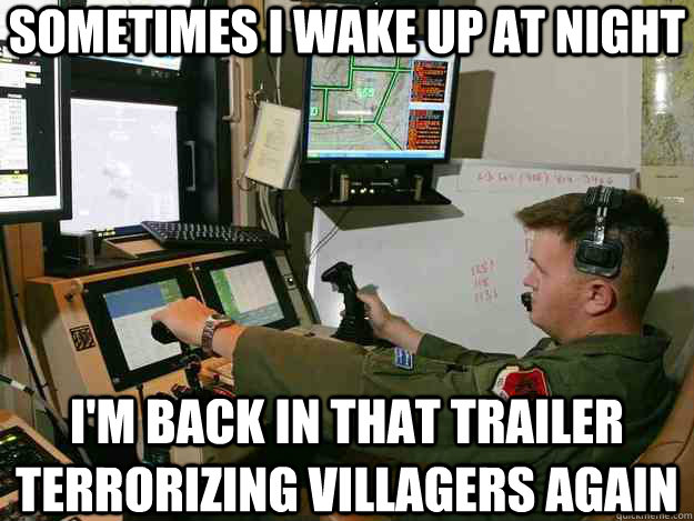 sometimes i wake up at night i'm back in that trailer terrorizing villagers again  