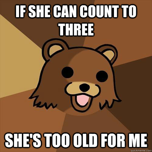 If she can count to three she's too old for me - If she can count to three she's too old for me  Pedobear