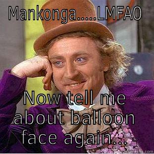 MANKONGA.....LMFAO NOW TELL ME ABOUT BALLOON FACE AGAIN... Creepy Wonka