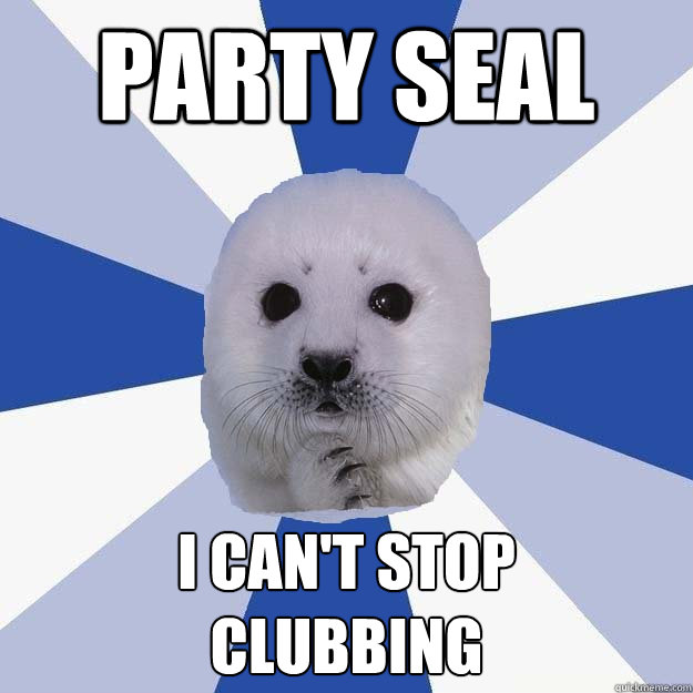 party seal i can't stop
clubbing  