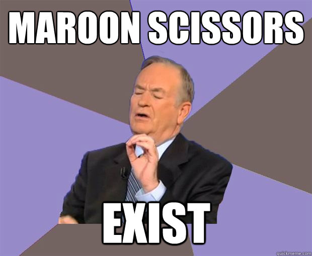 Maroon scissors exist  Bill O Reilly