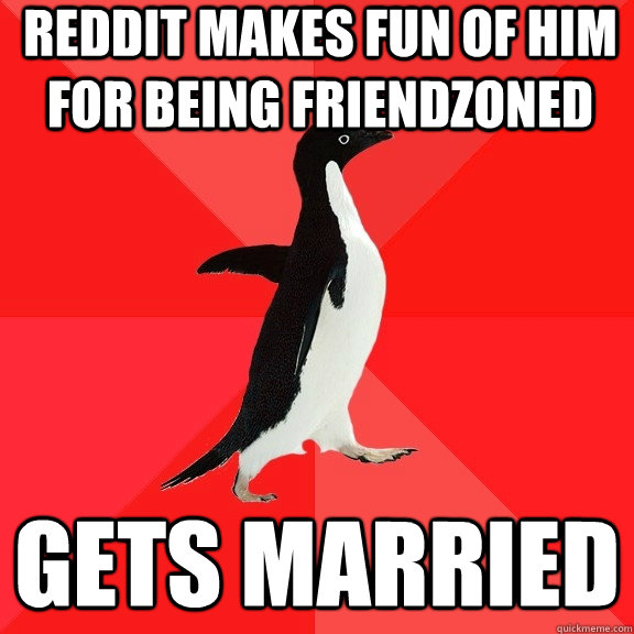 Reddit makes fun of him for being friendzoned gets married  Socially Awesome Penguin