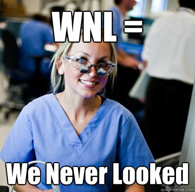 WNL =   We Never Looked - WNL =   We Never Looked  overworked dental student