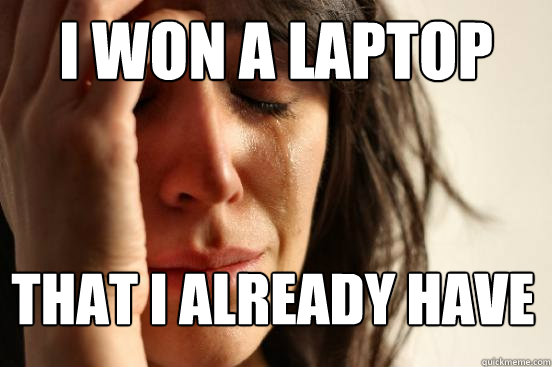 I won a laptop That I already have - I won a laptop That I already have  First World Problems