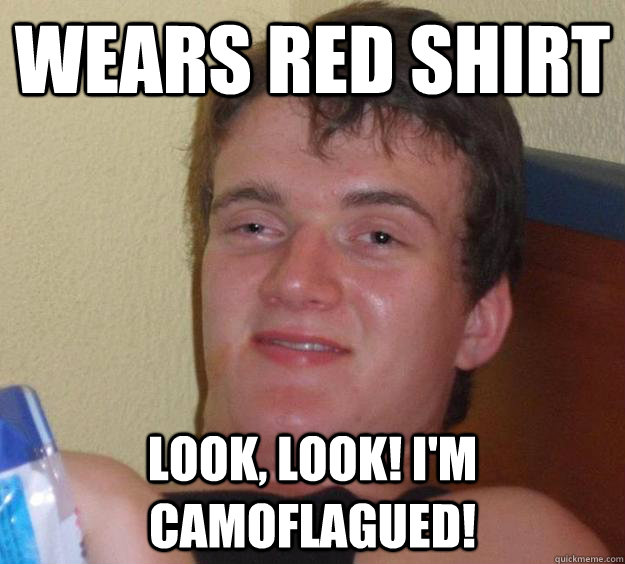 wears red shirt look, look! i'm camoflagued! - wears red shirt look, look! i'm camoflagued!  10 Guy