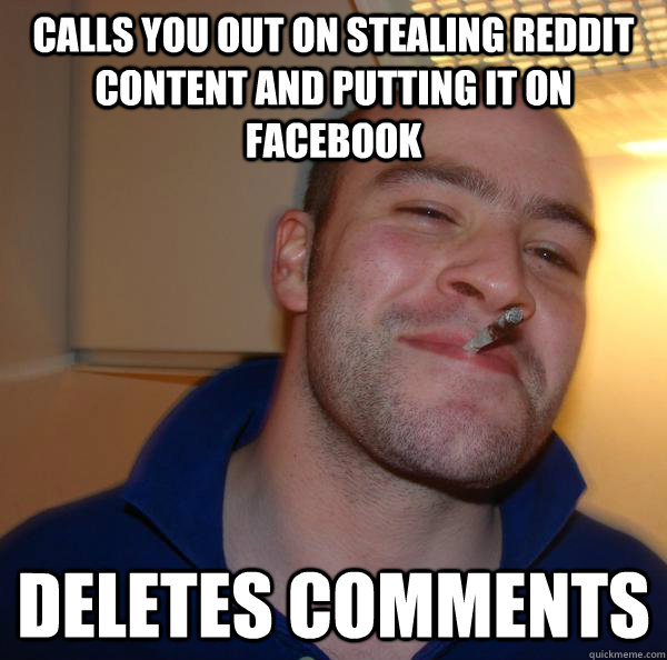 Calls you out on stealing reddit content and putting it on Facebook Deletes comments - Calls you out on stealing reddit content and putting it on Facebook Deletes comments  Misc