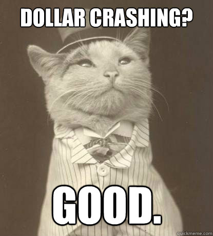 Dollar Crashing? Good.  Aristocat