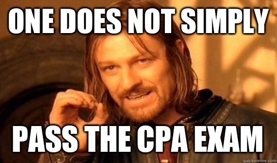 ONE DOES NOT SIMPLY PASS THE CPA EXAM - ONE DOES NOT SIMPLY PASS THE CPA EXAM  One Does Not Simply