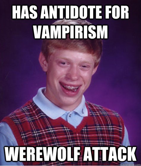 has antidote for vampirism werewolf attack  Bad Luck Brian