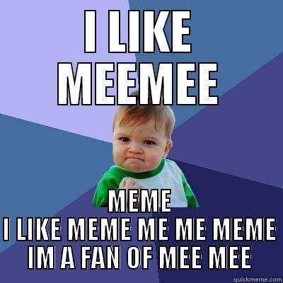 memes MEMES MEAMAS NMAASD - I LIKE MEEMEE MEME I LIKE MEME ME ME MEME IM A FAN OF MEE MEE Success Kid