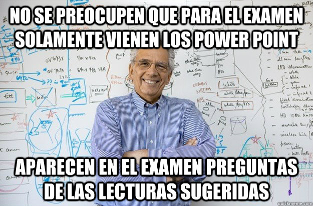 no se preocupen que para el examen solamente vienen los power point  aparecen en el examen preguntas de las lecturas sugeridas  Engineering Professor