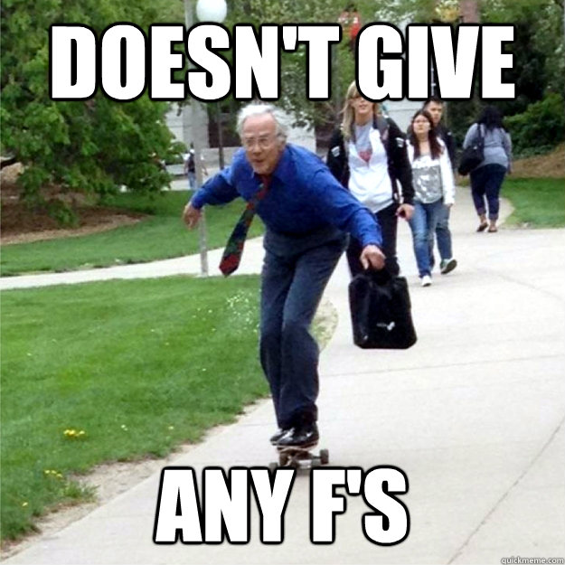 doesn't give any f's  Skating Prof