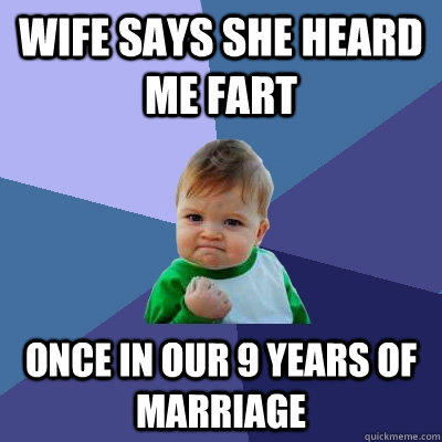 Wife says she heard me fart once in our 9 years of marriage  Success Kid