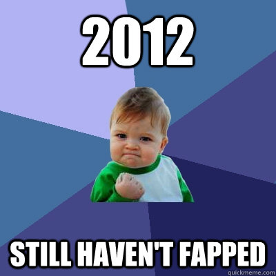 2012 Still haven't fapped  Success Kid