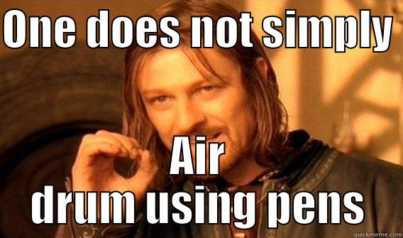 ONE DOES NOT SIMPLY  AIR DRUM USING PENS One Does Not Simply