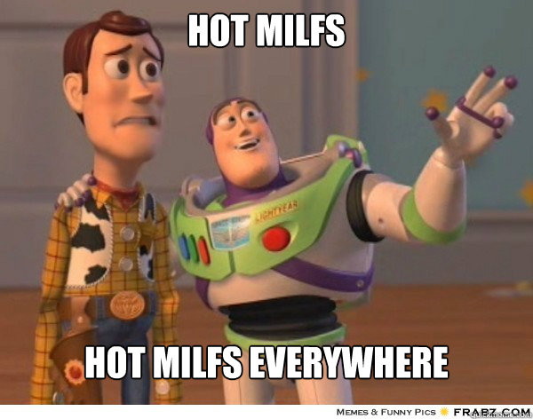 Hot MILFs hot MILFS everywhere  Buzzlightyear