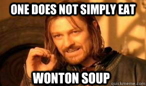 one does not simply eat wonton soup  