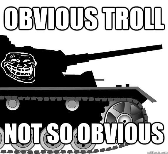 Obvious Troll Not so obvious - Obvious Troll Not so obvious  Panzer Division Troll