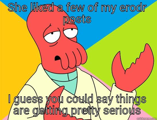 SHE LIKED A FEW OF MY ERODR POSTS I GUESS YOU COULD SAY THINGS ARE GETTING PRETTY SERIOUS Futurama Zoidberg 