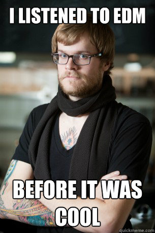 I listened to EDM Before it was cool - I listened to EDM Before it was cool  Hipster Barista