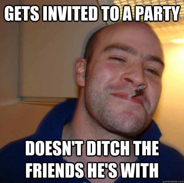 gets invited to a party doesn't ditch the friends he's with - gets invited to a party doesn't ditch the friends he's with  Misc