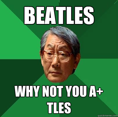 beatles why not you A+ tles  High Expectations Asian Father