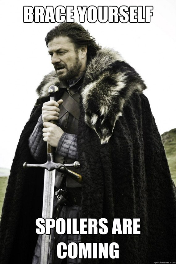 Brace yourself Spoilers are coming  Brace yourself