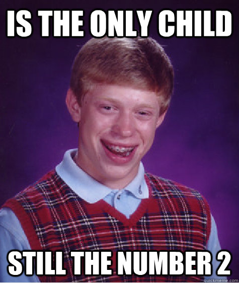 Is the only child still the number 2  Bad Luck Brian