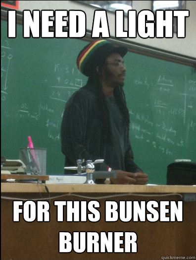 I need a light for this bunsen burner  Rasta Science Teacher