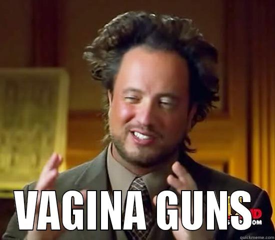 Very holster! -  VAGINA GUNS Ancient Aliens