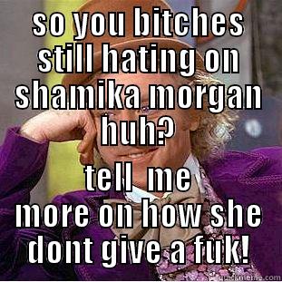 SO YOU BITCHES STILL HATING ON SHAMIKA MORGAN HUH? TELL  ME MORE ON HOW SHE DONT GIVE A FUK! Condescending Wonka