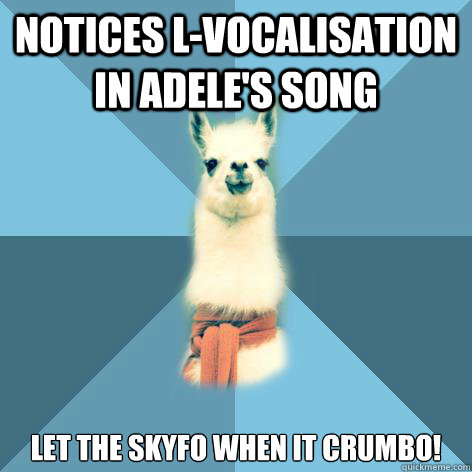 Notices L-vocalisation in Adele's song Let the skyfo when it crumbo!  Linguist Llama