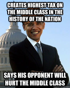 creates highest tax on the middle class in the history of the nation says his opponent will hurt the middle class   Scumbag Obama