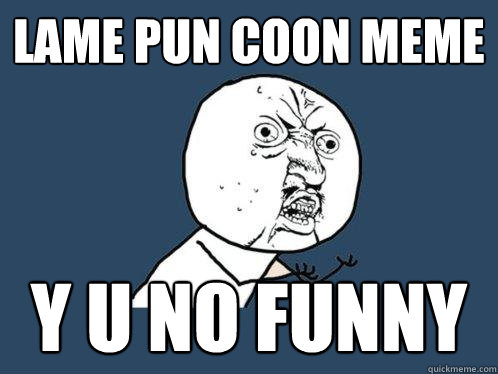 lame pun coon meme y u no funny - lame pun coon meme y u no funny  Y U No