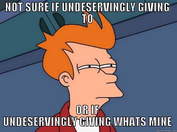 NOT SURE IF UNDESERVINGLY GIVING TO OR IF UNDESERVINGLY GIVING WHATS MINE Futurama Fry