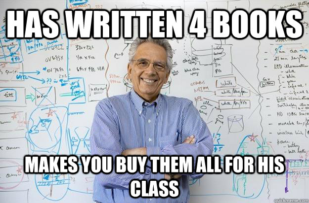 Has written 4 books Makes you buy them all for his class  Engineering Professor