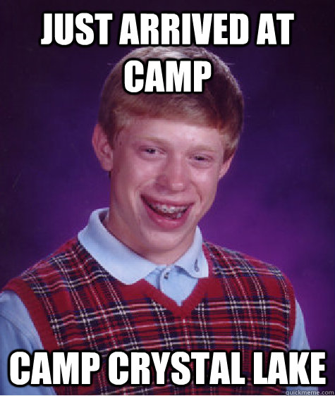 Just arrived at camp camp crystal lake  Bad Luck Brian