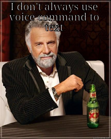 voice command fail - I DON'T ALWAYS USE VOICE COMMAND TO TEXT BUT WHEN EYE DEW EYE LOOK COMPLETE LEE ILL LITTERING. The Most Interesting Man In The World