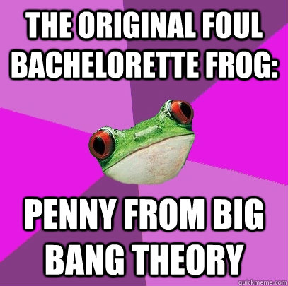 The original Foul bachelorette frog:  Penny from big bang theory - The original Foul bachelorette frog:  Penny from big bang theory  Foul Bachelorette Frog