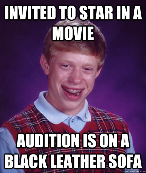 invited to star in a movie audition is on a black leather sofa  Bad Luck Brian