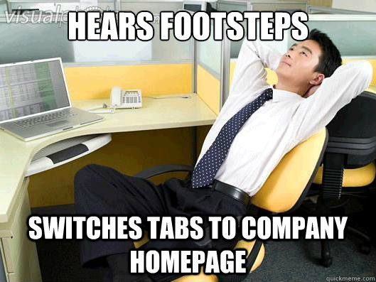 Hears footsteps Switches tabs to company homepage  Office Thoughts