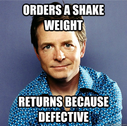 Orders a shake weight returns because defective  Awesome Michael J Fox
