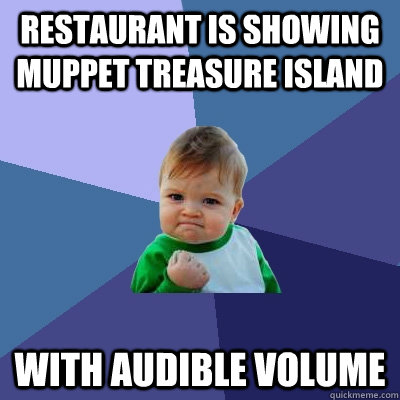 Restaurant is showing Muppet Treasure Island With audible volume  Success Kid