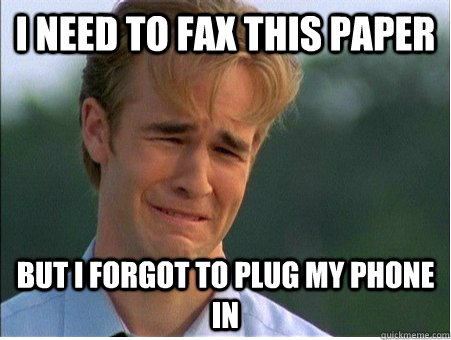 I need to fax this paper but i forgot to plug my phone in  1990s Problems