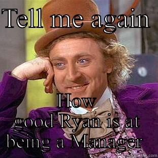 TELL ME AGAIN  HOW GOOD RYAN IS AT BEING A MANAGER  Condescending Wonka