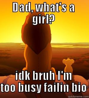 DAD, WHAT'S A GIRL? IDK BRUH I'M TOO BUSY FAILIN BIO Misc